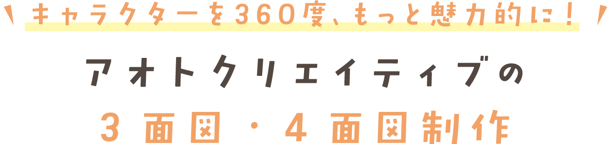 キャラクターを360度、もっと魅力的に! アオトクリエイティブの3面図・4面図制作
