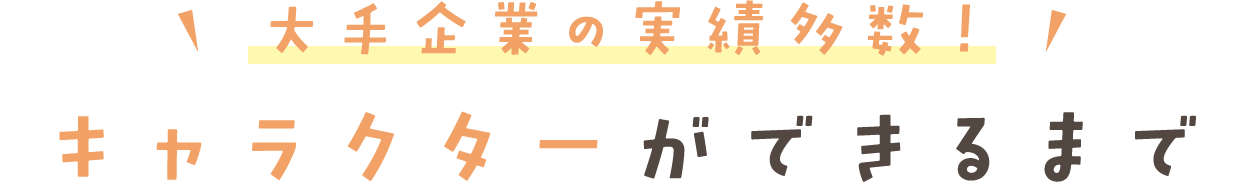 大手企業の実績多数！キャラクターができるまで