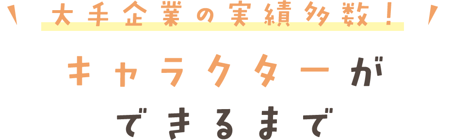 大手企業の実績多数！キャラクターができるまで
