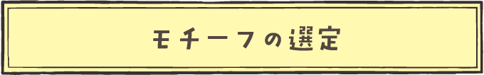 モチーフの選定