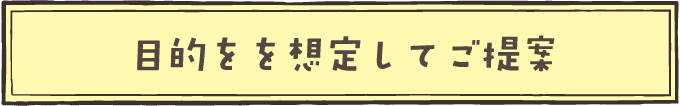 目的を想定したご提案