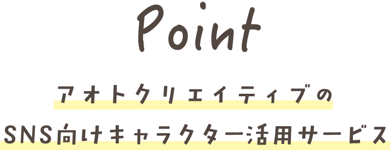 Point アオトクリエイティブの SNS向けキャラクター活用サービス